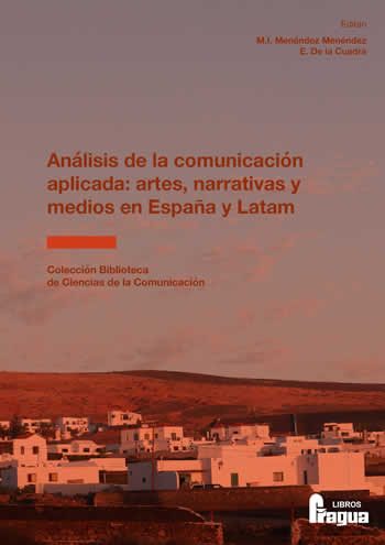 An&aacute;lisis de la comunicaci&oacute;n aplicada: Artes, narrativas y medios en Espa&ntilde;a y Latam.