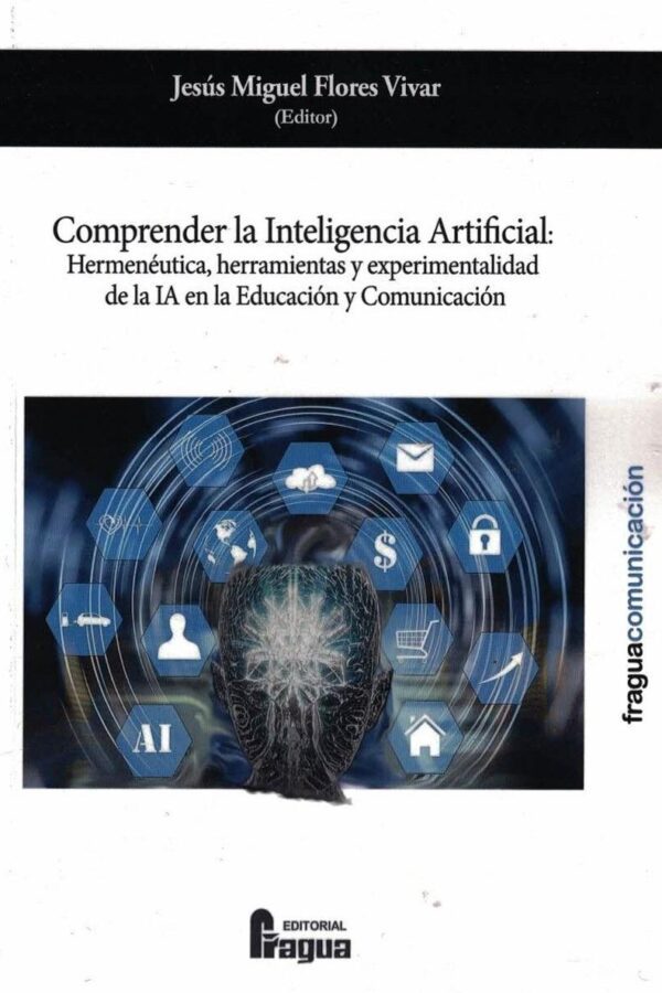 Comprender la Inteligencia Artificial. Hermenéutica, herramientas y experimentalidad de la IA en la Educación y Comunicación.